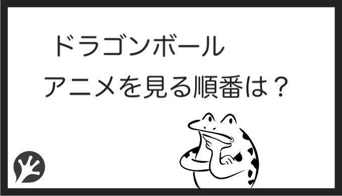 ドラゴンボール アニメを見る順番はこれ シリーズ全5作品の時系列とあらすじ カエルの学校